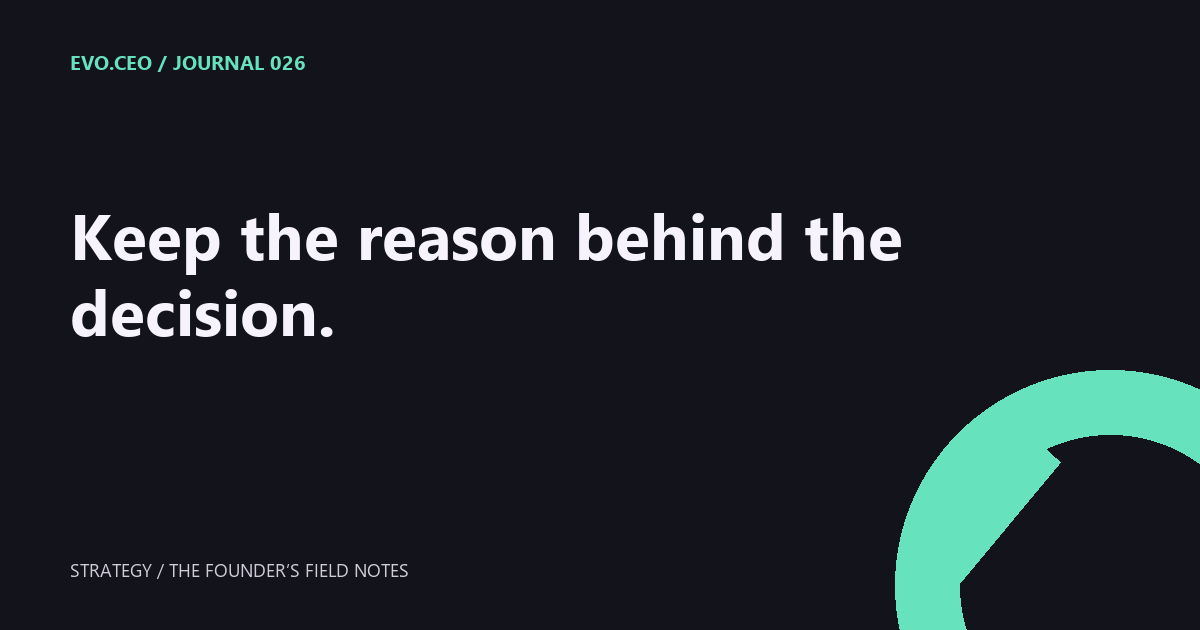 Keep the reason behind the decision.