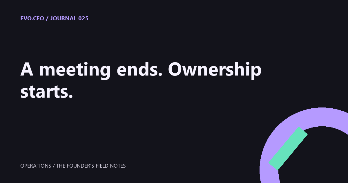 A meeting ends. Ownership starts.
